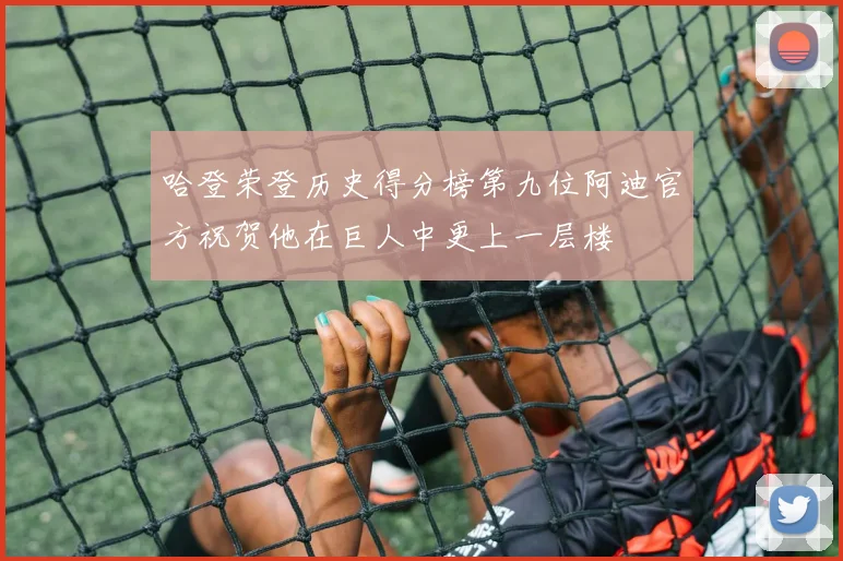哈登荣登历史得分榜第九位阿迪官方祝贺他在巨人中更上一层楼